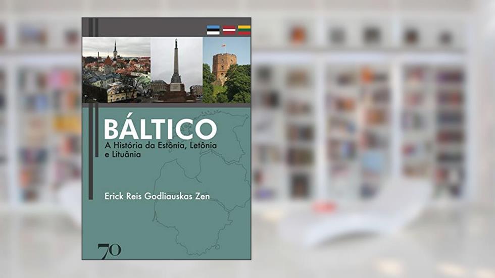Báltico: a História da Estônia, Letônia e Lituânia, do autor Erick Reis Godliauskas Zen