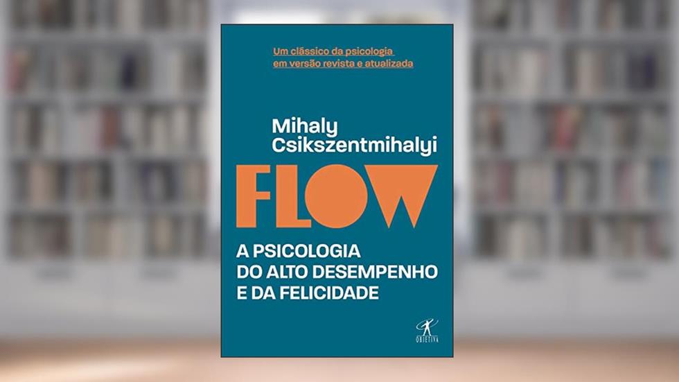 Flow (Edição revista e atualizada): A psicologia do alto desempenho e da felicidade, do autor Mihaly Csikszentmihalyi