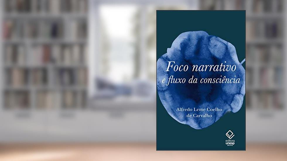 Foco narrativo e fluxo da consciência: questões de teoria literária, do autor Alfredo Leme Coelho de Carvalho