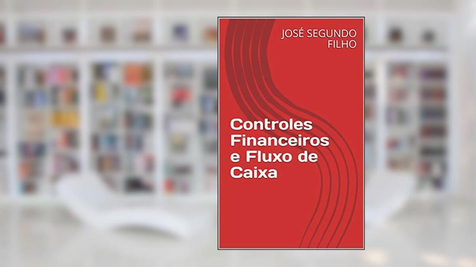 Controles Financeiros e Fluxo de Caixa, do autor JOSÉ SEGUNDO FILHO; JOSÉ sEGUNDO FILHO