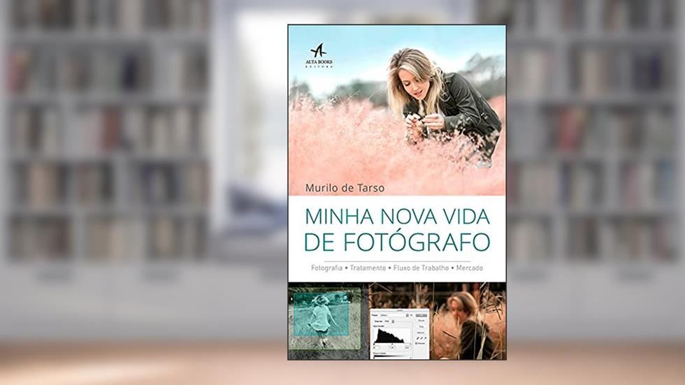 Minha Nova Vida de Fotógrafo: Fotografia. Tratamento. Fluxo de Trabalho. Mercado., do autor Murilo Tarso