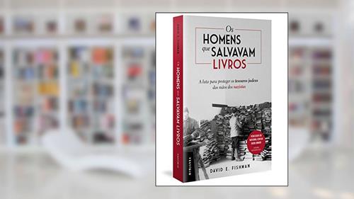 Capa de Os homens que salvavam livros: A luta para proteger os tesouros judeus das mãos dos nazistas, do autor David E. Fishman
