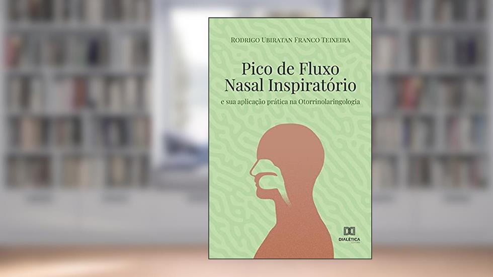 Pico de fluxo nasal inspiratório: e sua aplicação prática na Otorrinolaringologia, do autor Rodrigo Ubiratan Franco Teixeira