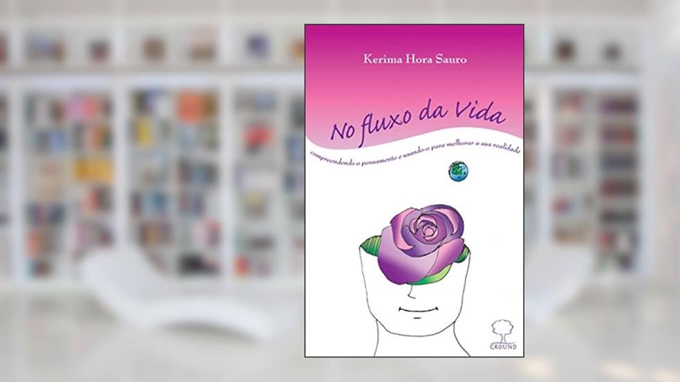 No Fluxo da Vida: Compreendendo o Pensamento e Usando-o Para Melhorar a sua Realidade, do autor Kerima Hora Sauro