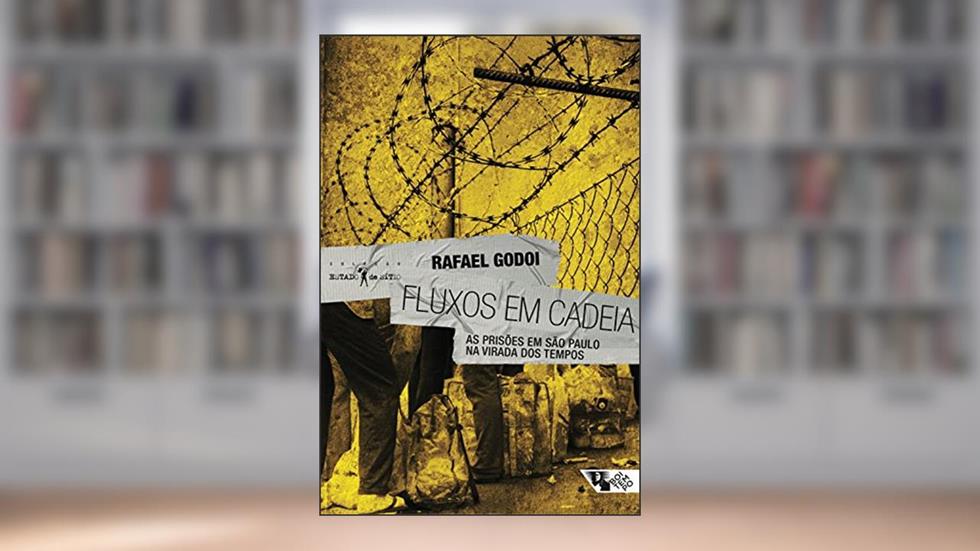 Fluxos em cadeia: As prisões em São Paulo na virada dos tempos, do autor Rafael Godoi