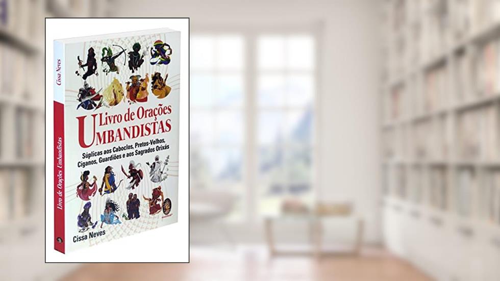 LIVRO DE ORAÇÕES UMBANDISTAS: SÚPLICAS AOS CABOCLOS, PRETOS-VELHOS, CIGANOS, GUARDIÕES E OS SAGRADOS ORIXÁS, do autor Cissa Neves