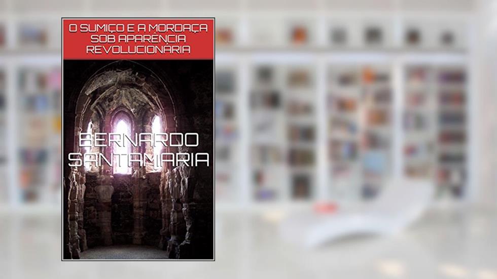 O SUMIÇO E A MORDAÇA SOB APARÊNCIA REVOLUCIONÁRIA (SANGUE E SOMBRAS DE UM PERÍODO HISTÓRICO Livro 3), do autor BERNARDO SANTAMARIA