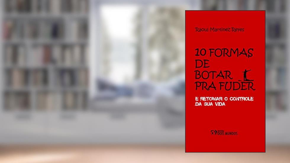 10 Formas de Botar pra Fuder: e Retomar o Controle da Sua VIda, do autor Raoul Martinez Reyes