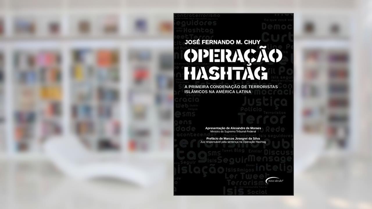 Operação hashtag: a primeira condenação de terroristas islâmicos na América Latina, do autor José Fernando M. Chuy