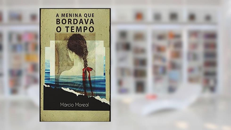 A menina que bordava o tempo, do autor Márcio Moreal