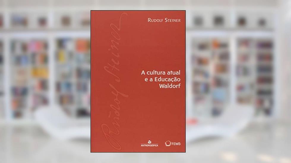 A Cultura Atual e a Edução Waldorf, do autor Rudolf Steiner