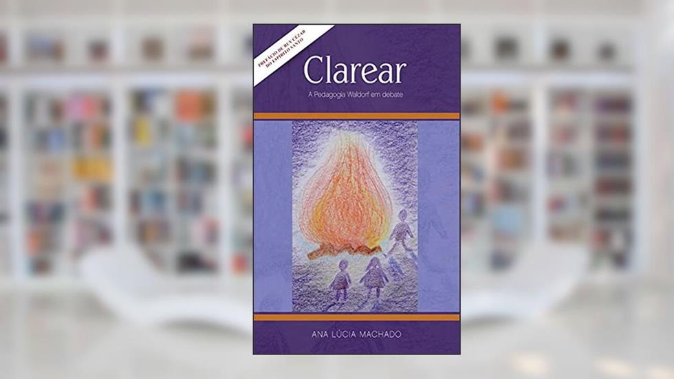 CLAREAR: A PEDAGOGIA WALDORF EM DEBATE, do autor Ana Lúcia Machado