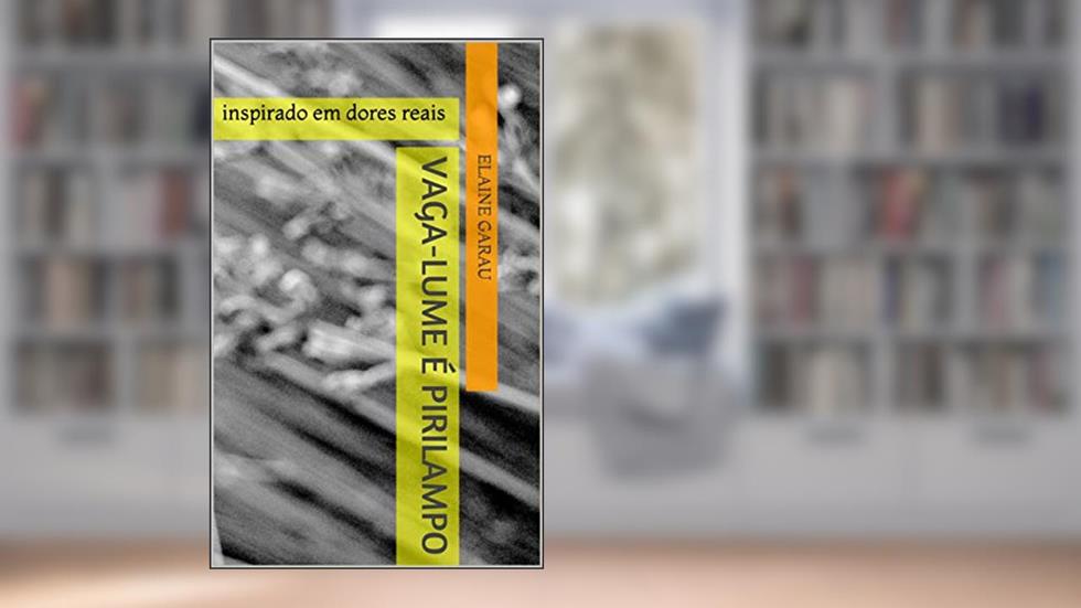 VAGA-LUME É PIRILAMPO: inspirado em dores reais, do autor Elaine Garau
