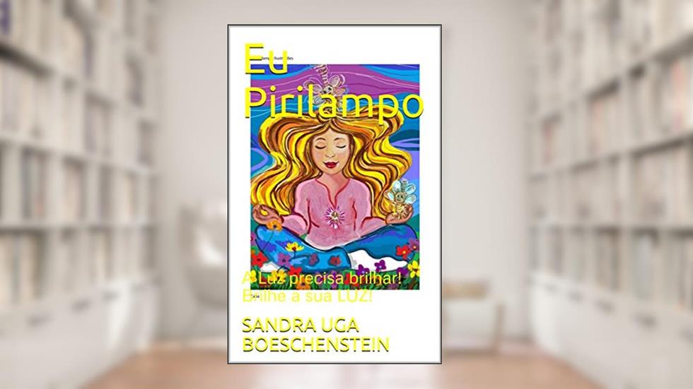 Eu Pirilampo: A Luz precisa brilhar! Brilhe a sua LUZ!, do autor SANDRA UGA BOESCHENSTEIN