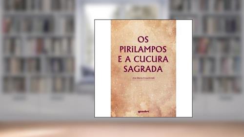 Capa de OS PIRILAMPOS E A CUCURA SAGRADA, do autor ANA MARIA KROSCHINSKI