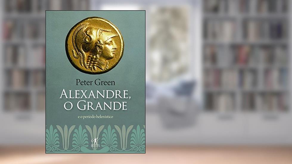 O Alexandre grande e o período helenístico, do autor Peter Green