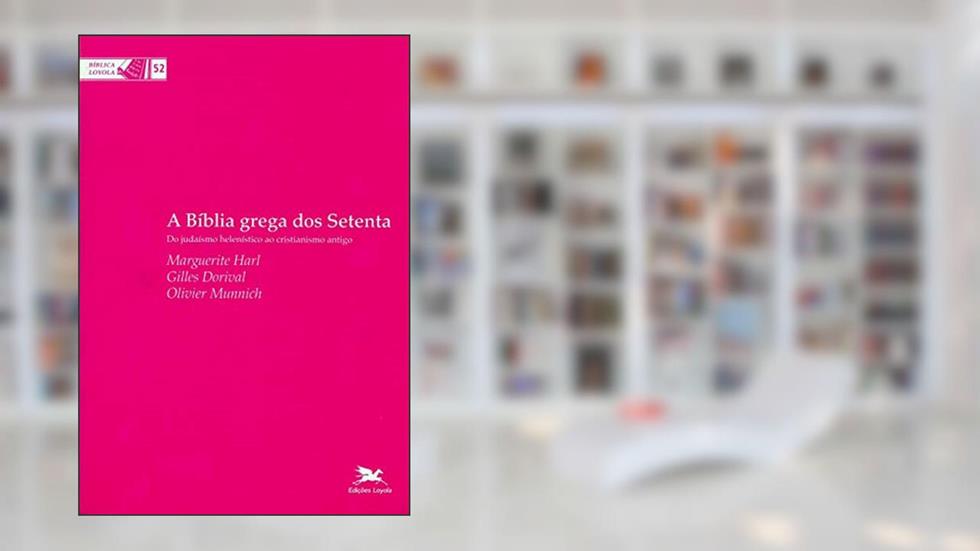 A Bíblia grega dos Setenta: Do judaísmo helenístico ao cristianismo antigo: 52, do autor Marguerite Harl
