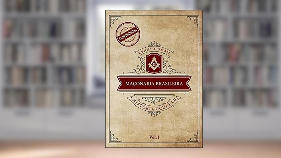 MAÇONARIA BRASILEIRA: a história ocultada - Vol. I, do autor Kennyo Ismail