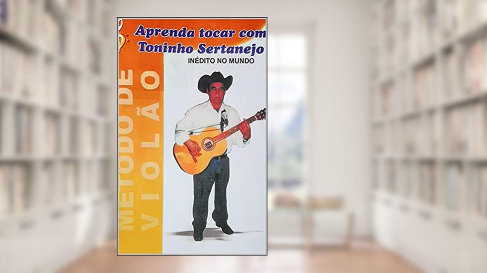 MÉTODO DE VIOLÃO: Aprenda tocar com Toninho Sertanejo Inédito no mundo, do autor Antônio Acássio Martins