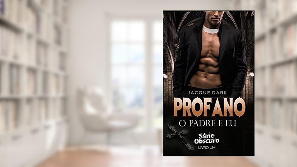 Profano - O padre e eu livro 1: Romance Dark (Serie Obscuro), do autor Jacque Dark; Afrodite Dark