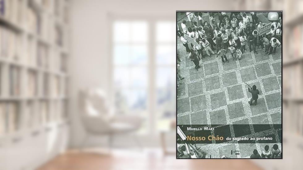 Nosso Chão. Do Sagrado ao Profano, do autor Murillo Marx