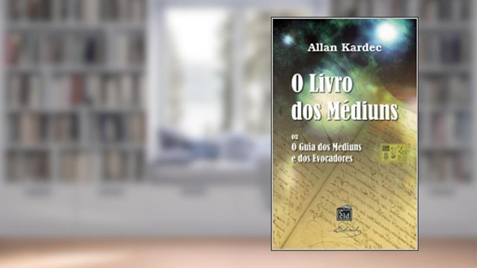 O Livro dos Médiuns: O Guia dos Médiuns e dos Evocadores, do autor Allan Kardeç