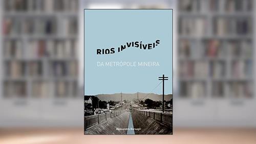 Capa de Rios Invisiveis da Metropole Mineira, do autor Alessandro Borsagli