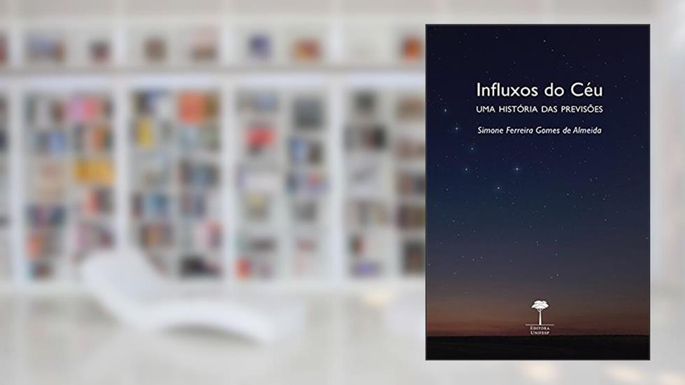 Influxos do céu: Uma história das previsões, do autor Simone Ferreira Gomes de Almeida