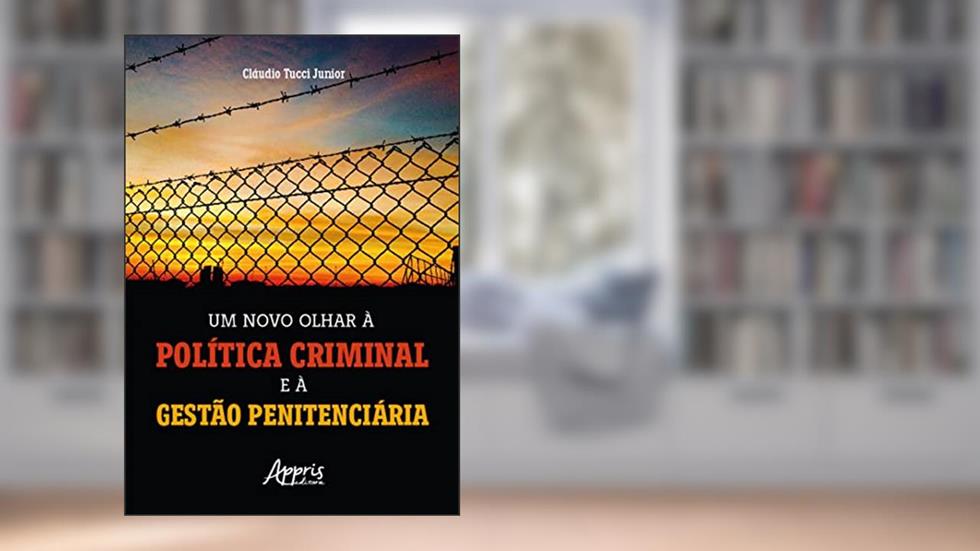 Um Novo Olhar à Política Criminal e à Gestão Penitenciária, do autor Cláudio Tucci Junior