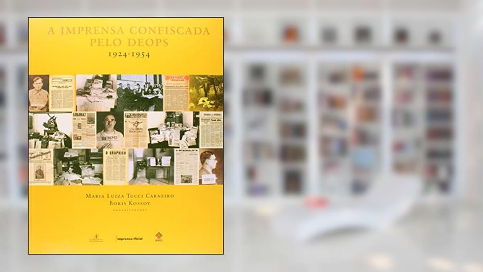 A Imprensa Confiscada pelo Deops: 1924-1954, do autor Maria Luiza Tucci Carneiro; Boris Kossoy