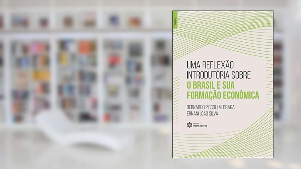 Uma reflexão introdutória sobre o Brasil e sua formação econômica, do autor Bernardo Piccoli Medeiros Braga; Ernani João Silva