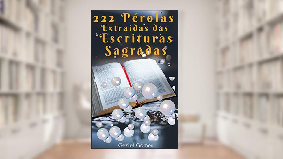 222 PÉROLAS EXTRAIDAS DAS ESCRITURAS SAGRADAS: Roteiros Bíblicos, do autor GEZIEL GOMES