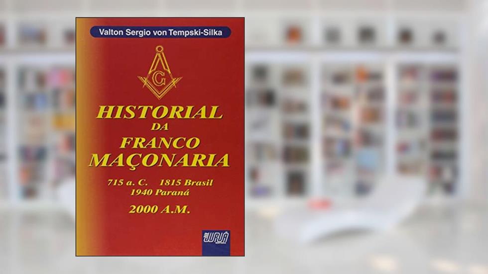 Historial da Franco Maçonaria, do autor Valton Sergio von Tempski-Silka
