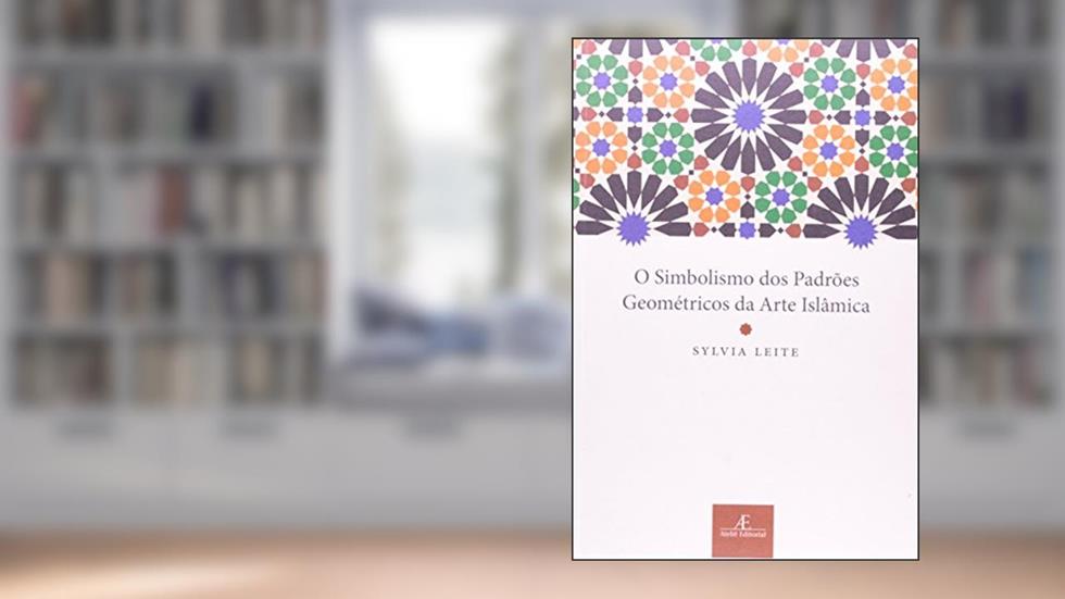 O Simbolismo dos Padrões Geométricos da Arte Islâmica, do autor Sylvia Leite