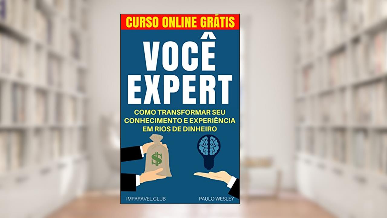 Você Expert: Como Transformar Seu Conhecimento e Experiência Em Rios de Dinheiro (Imparavel.club Livro 19), do autor Paulo Wesley