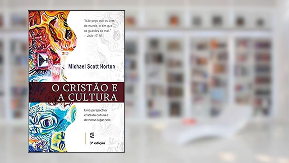 O Cristão e a Cultura, do autor Michael S. Horton