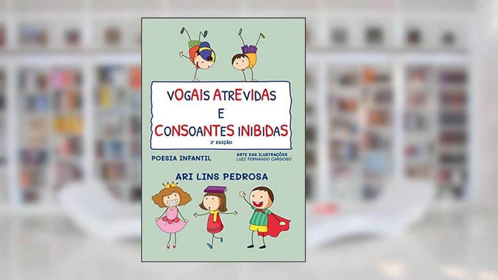 Vogais Atrevidas e Consoantes Inibidas: Poesia Infantil, do autor Ari Lins Pedrosa