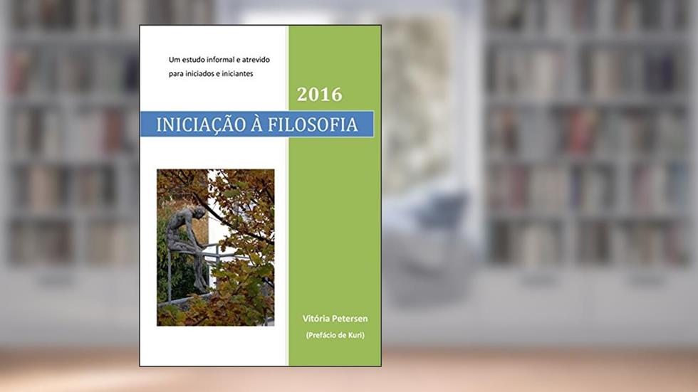 Iniciação à Filosofia: Um Estudo Informal e Atrevido para Iniciados e Iniciantes, do autor Vitória Petersen