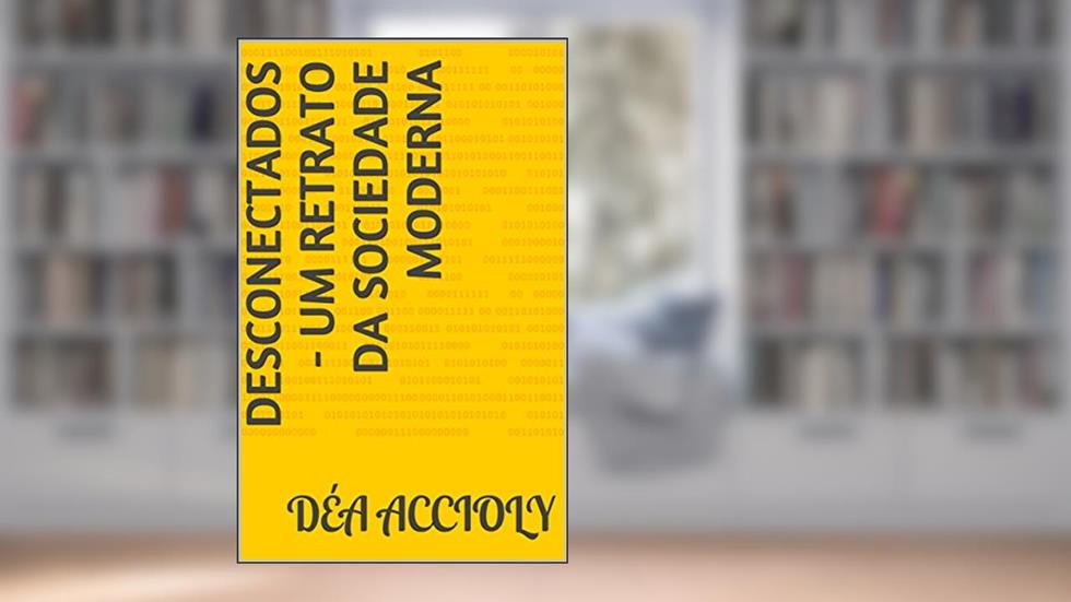 Desconectados - Um Retrato da Sociedade Moderna, do autor Déa Accioly