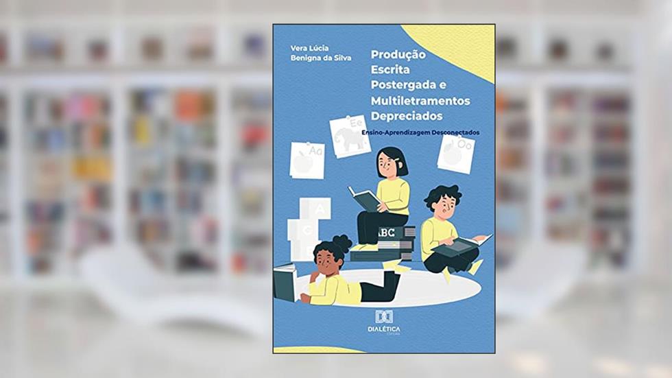 Produção escrita postergada e multiletramentos depreciados: ensino-aprendizagem desconectados, do autor Vera Lúcia Benigna da Silva