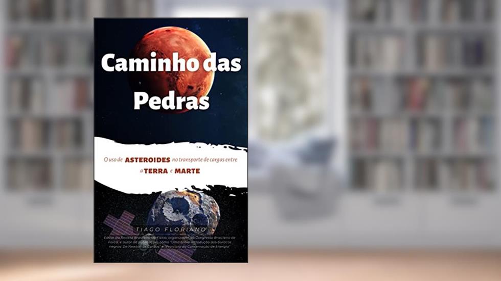 Caminho das Pedras: O uso de asteroides para transporte de cargas entre a Terra e Marte (Astro + Física), do autor Tiago Floriano