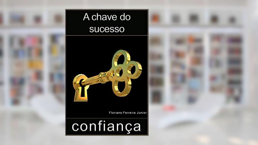 CONFIANÇA - A chave para o sucesso nos negócios e nos relacionamentos pessoais., do autor Floriano Ferreira Junior