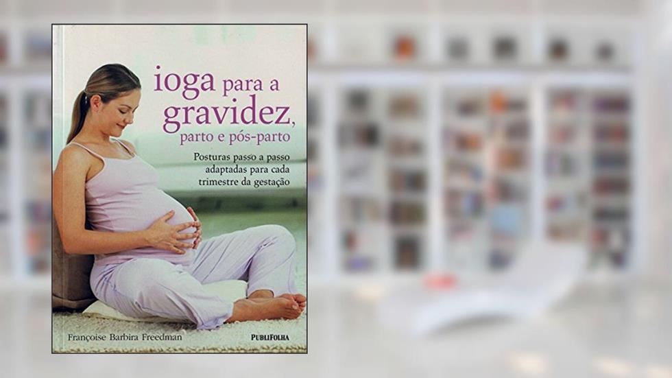 Ioga Para a Gravidez, Parto e Pós-Parto, do autor Françoise Babira Freedman