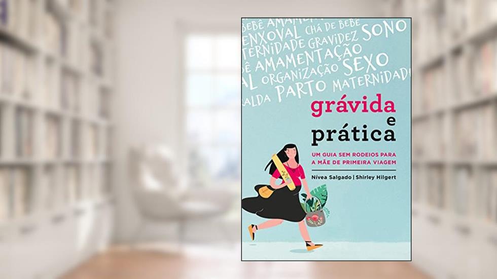 Grávida e Prática: Um guia sem rodeios para a mãe de primeira viagem, do autor Shirley Hilgert; Nívea Salgado