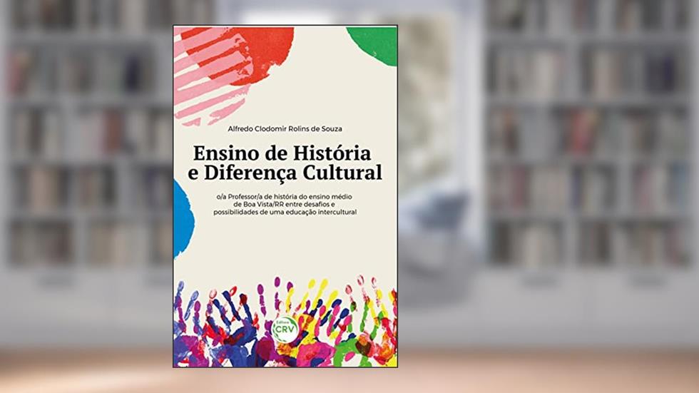 ENSINO DE HISTÓRIA E DIFERENÇA CULTURAL: entre desafios e possibilidades de uma educação intercultural, do autor Alfredo Clodomir Rolins SOUZA
