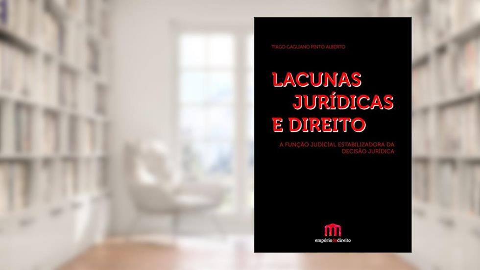 Lacunas Jurídicas e Direito: A Função Judicial Estabilizadora da Decisão Jurídica, do autor Tiago Gagliano Pinto Alberto