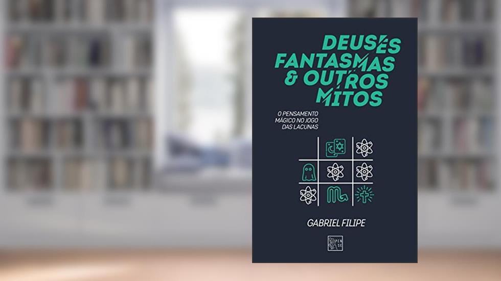 Deuses, fantasmas e outros mitos: O pensamento mágico no jogo das lacunas, do autor Gabriel Filipe