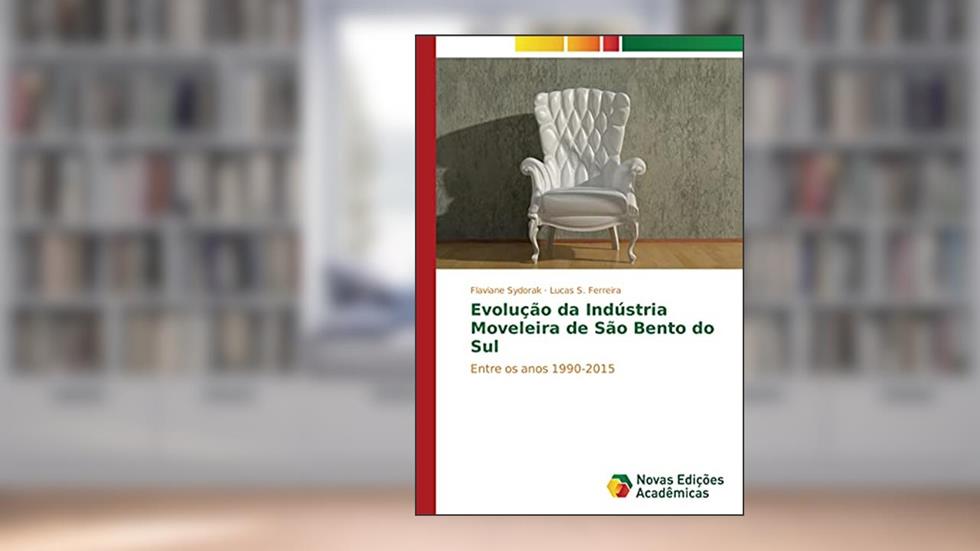 Evolução da Indústria Moveleira de São Bento do Sul: Entre os anos 1990-2015, do autor Flaviane Sydorak; Lucas S. Ferreira
