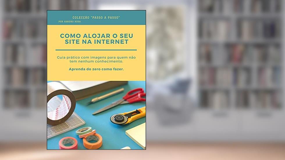 Como alojar o seu site na internet: Aprenda do zero como fazer. (Passo a Passo Livro 1), do autor Sandro Rosa