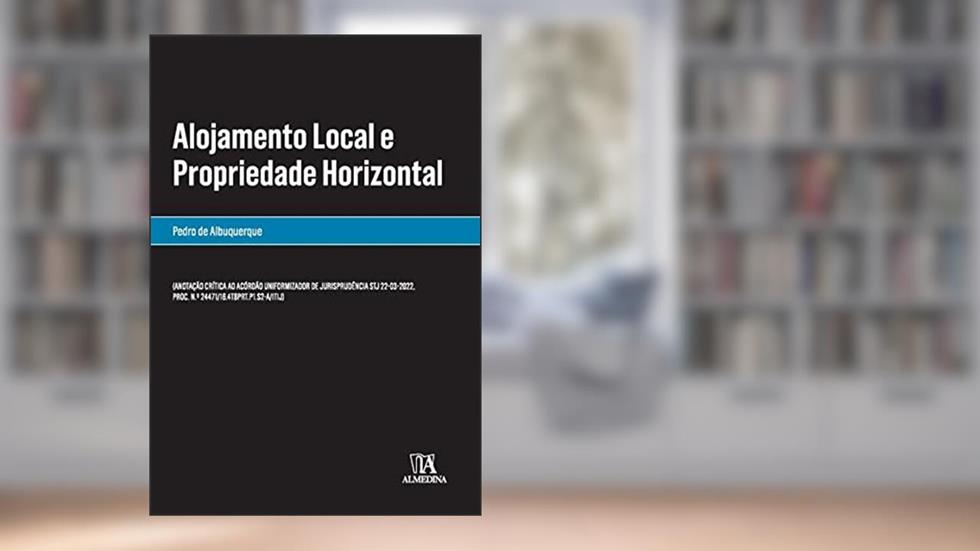 Alojamento Local e Propriedade Horizontal: Anotação Crítica ao Acórdão Uniformizador de Jurisprudência STJ 22-03-2022, Proc. N.º 24471/16.4T8P, do autor Pedro de Albuquerque